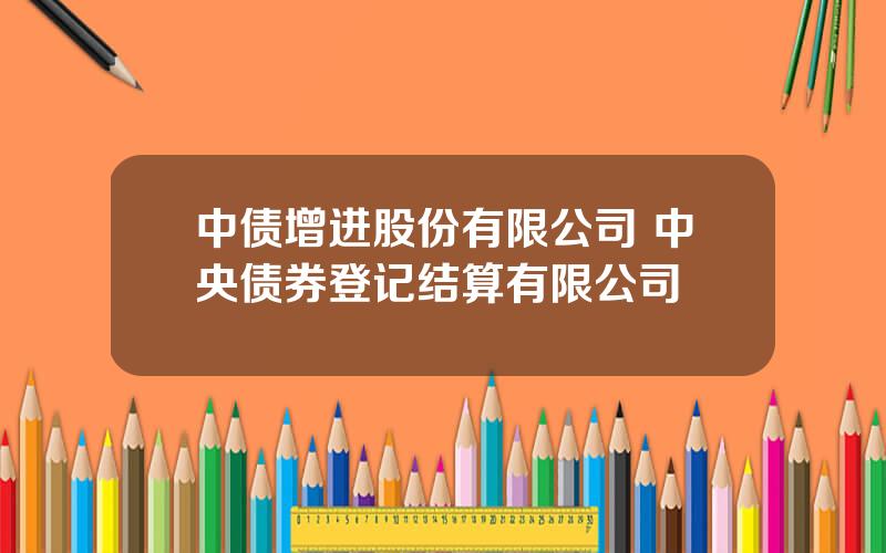 中债增进股份有限公司 中央债券登记结算有限公司